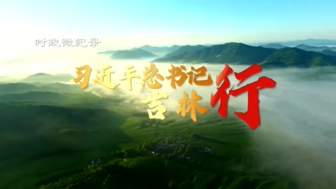 時政微紀錄丨習近平總書記吉林行