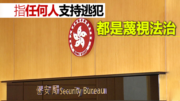 保安局嚴厲譴責公然棄保潛逃逃犯 執法部門将全力緝拿逃犯歸案