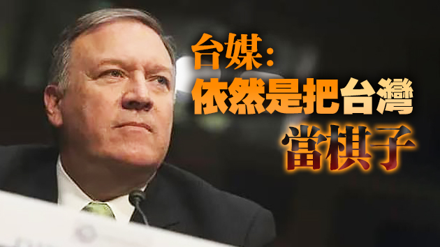 蓬佩奧稱解除美台交流限制 官媒紛紛批評美政府卑劣行徑