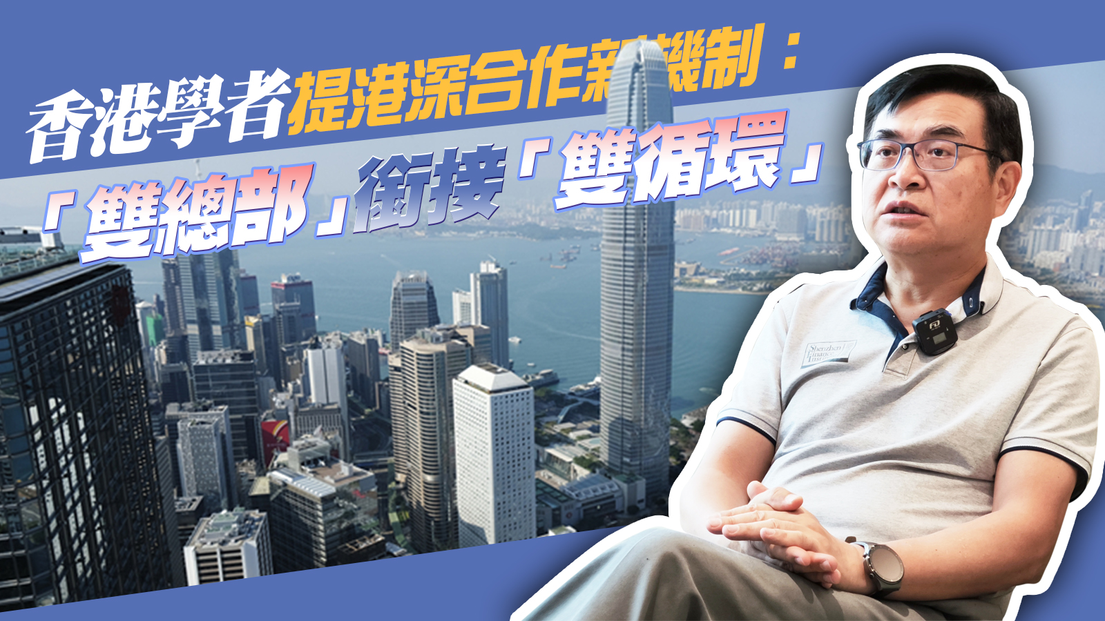 有片 | 【深港雙城記】專家倡港深建深度合作區：「雙總部」銜接「雙循環」