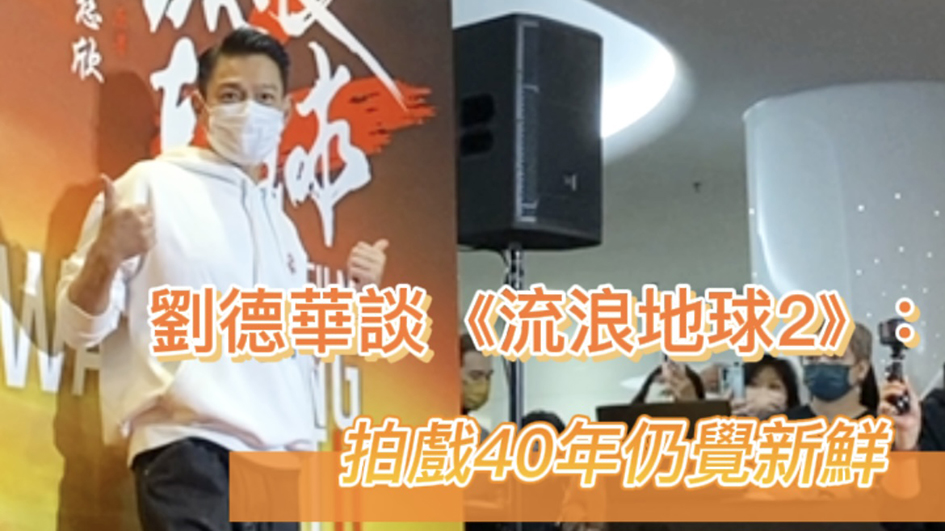 有片｜劉德華談《流浪地球2》：拍戲40年仍覺新鮮