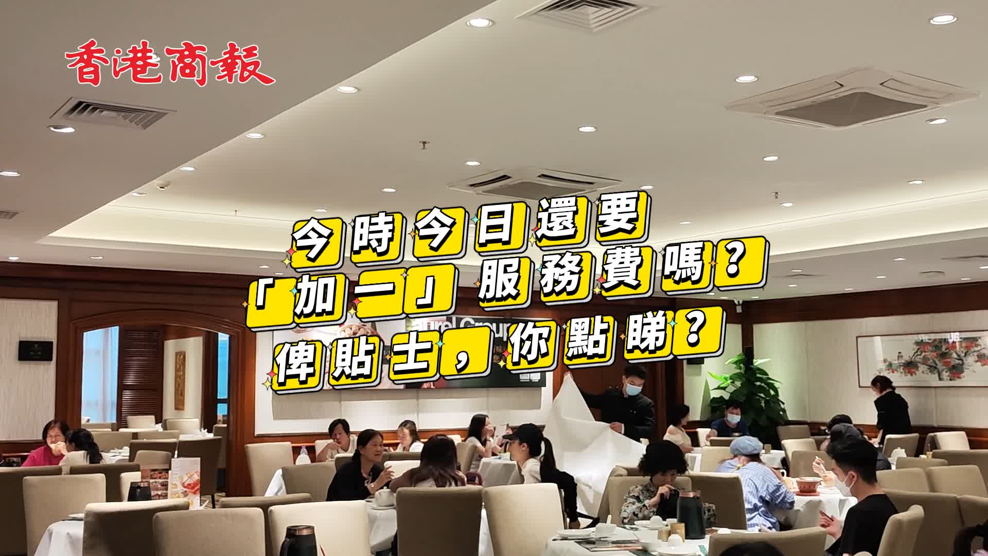 有片｜今時今日還要「加一」服務費嗎？俾貼士，你點睇？