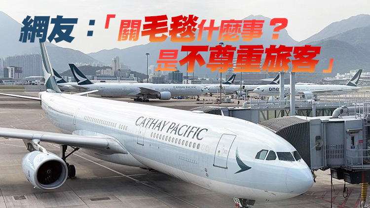國泰涉歧視風波｜網友爆料香港飛成都航班3語播報 空姐逐一詢問「要不要毛毯」