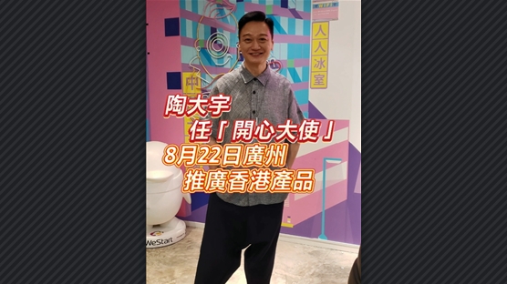 有片丨【娛樂】陶大宇任「開心大使」 8月22日廣州推廣香港產品
