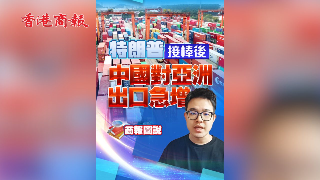 有片丨【商報圖說】特朗普接棒後 中國對亞洲出口急增