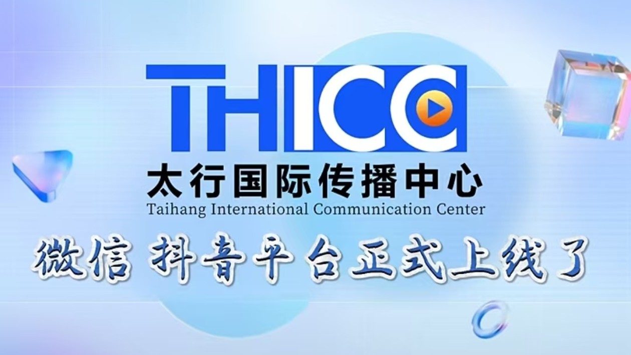 有片 | 讓世界愛上晉城，讓晉城擁抱世界——祝賀山西晉城太行國際傳播中心（THICC）微信、抖音平台正式上線！