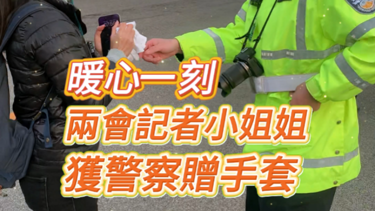 有片 | 暖心一刻 兩會記者小姐姐獲警察贈手套