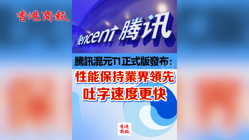 有片丨騰訊混元T1正式版發布：性能保持業界領先 吐字速度更快