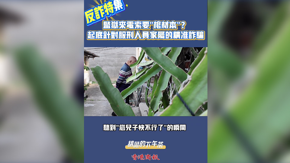 有片｜監獄來電索要「棺材本」？起底針對服刑人員家屬的精準詐騙