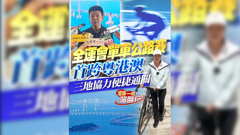 有片 | 【港媒一姐灣區行】全運會單車公路賽 首跨粵港澳 三地協力便捷通關