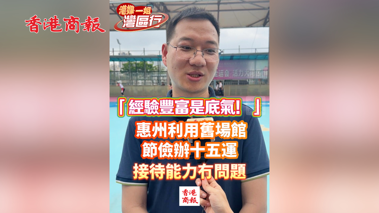 有片丨【港媒一姐灣區行】「經驗豐富是底氣！」惠州利用舊場館 節儉辦十五運 接待能力冇問題