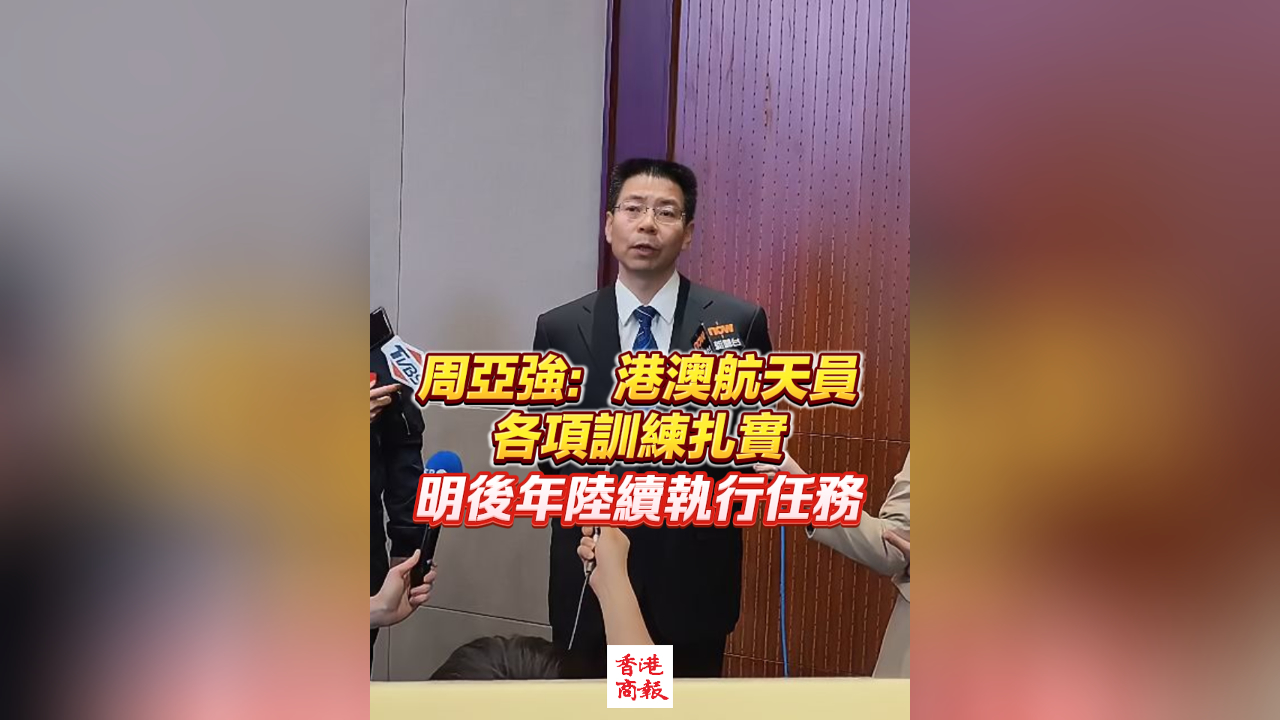 有片丨周亞強：港澳航天員各項訓練紮實 明後年將陸續執行任務