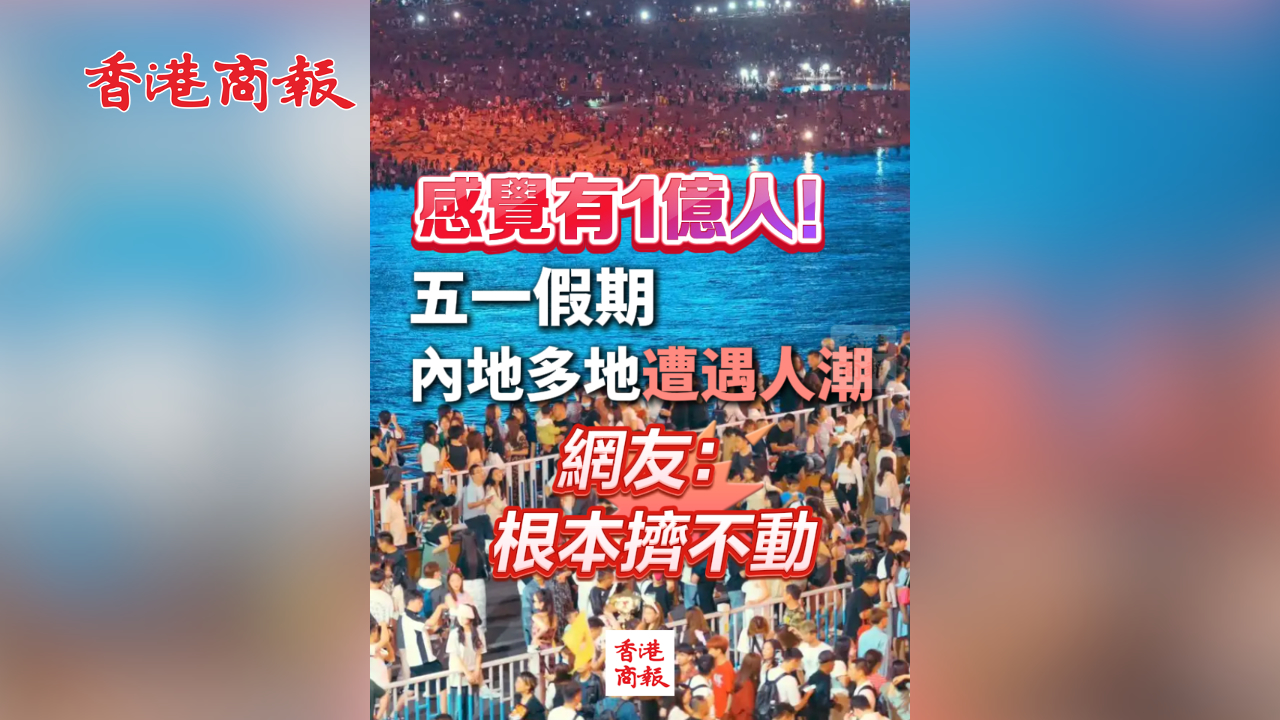 有片丨感覺有1億人！五一假期內地多地遭遇人潮 網友：根本擠不動