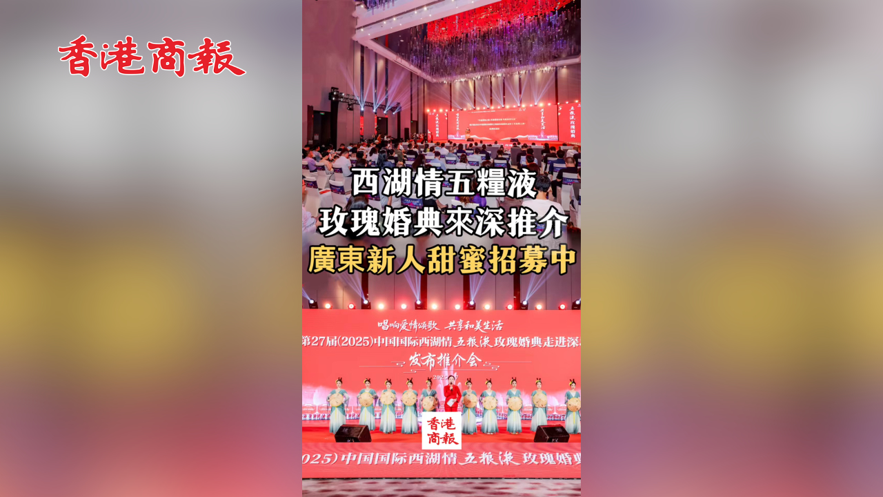 有片丨西湖情五糧液玫瑰婚典來深推介 廣東新人甜蜜招募中