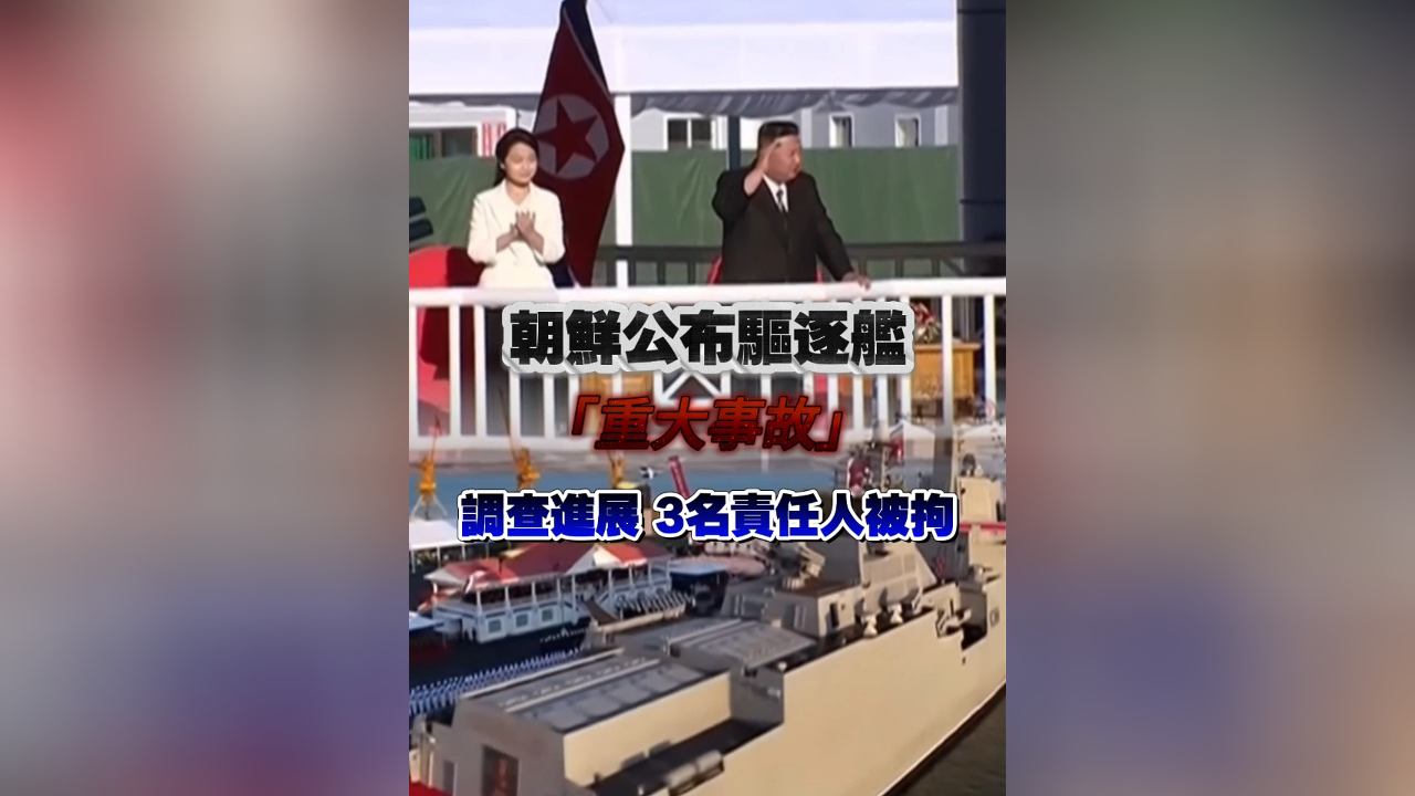 有片丨朝鮮公布驅逐艦「重大事故」調查進展 3名責任人被拘