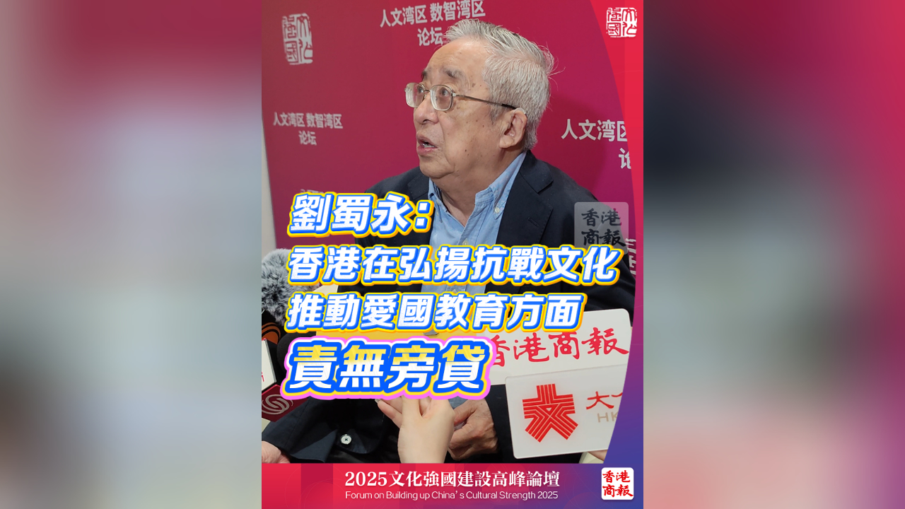 有片丨劉蜀永：香港在弘揚抗戰文化、推動愛國教育方面責無旁貸