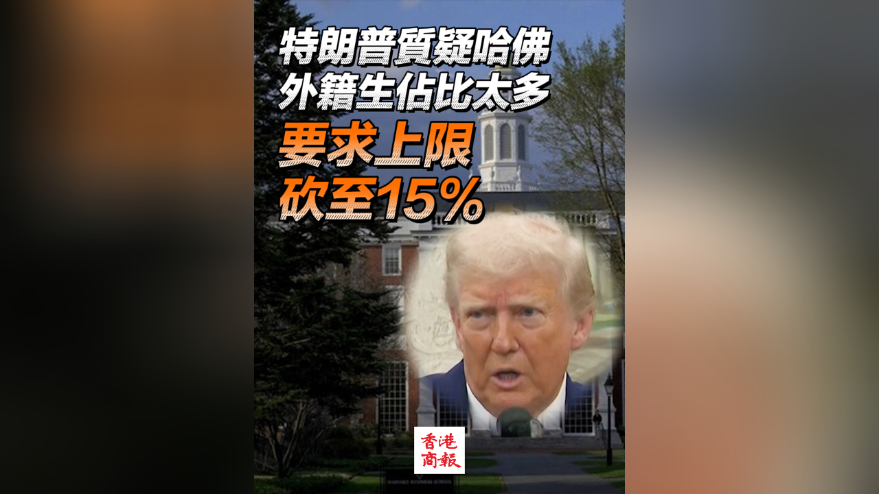 有片丨特朗普要求哈佛設定留學生15%上限