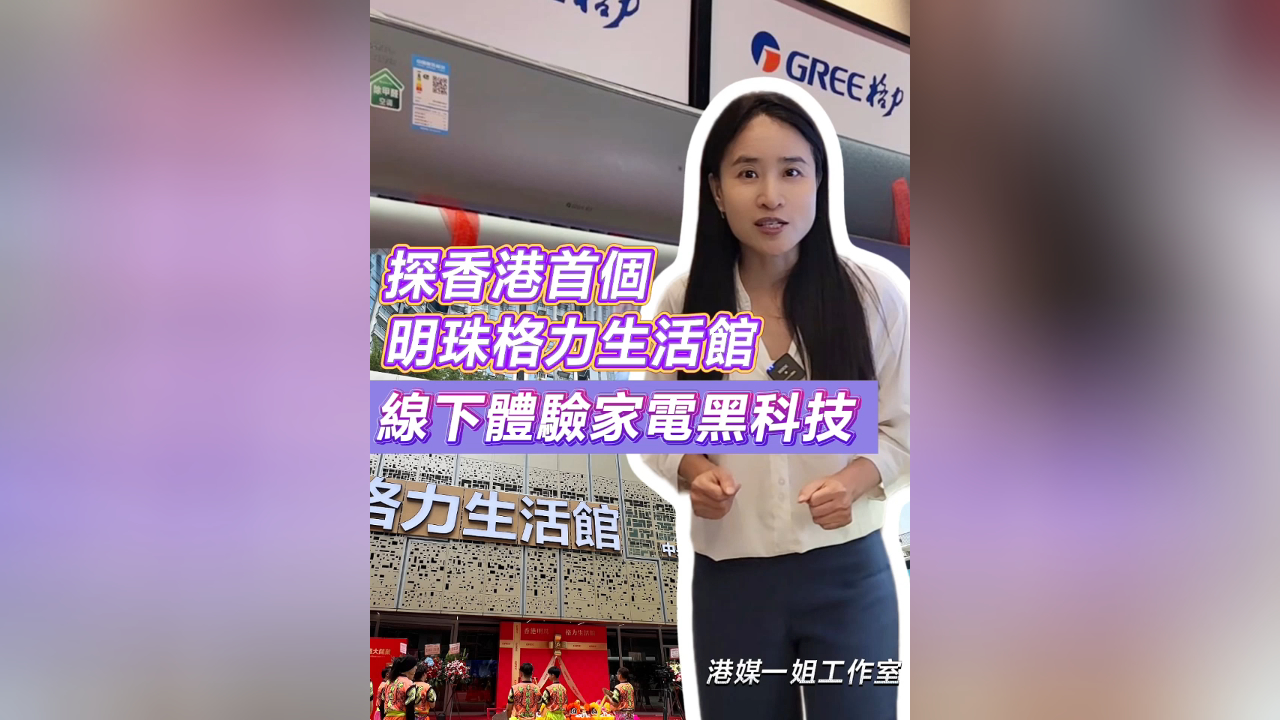 有片丨探香港首個明珠格力生活館 線下體驗家電黑科技