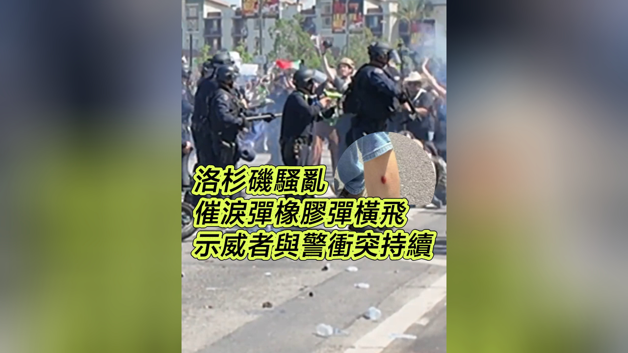 有片丨洛杉磯騷亂 催淚彈橡膠彈橫飛 示威者與警衝突持續