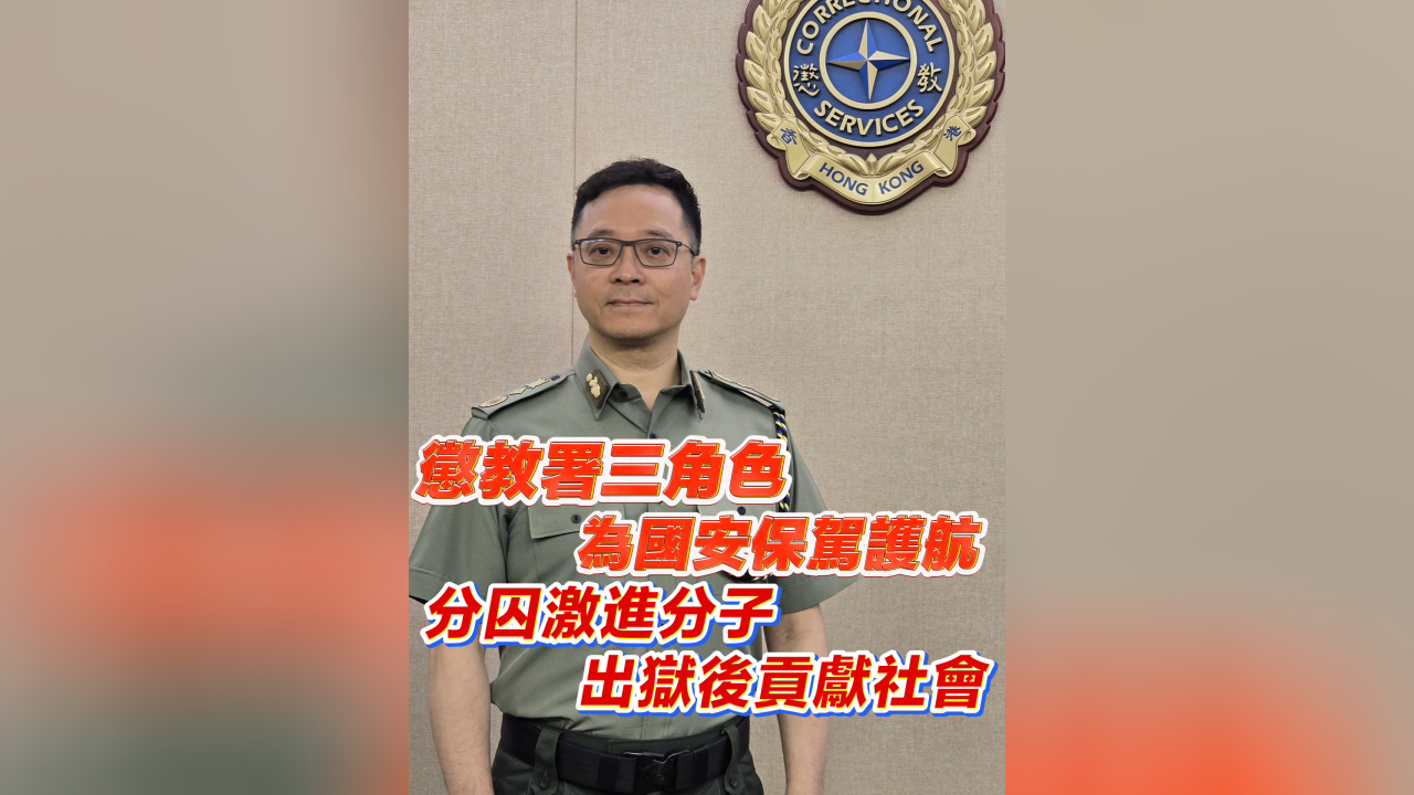 有片丨懲教署三角色 為國安保駕護航 分囚激進分子 出獄後貢獻社會