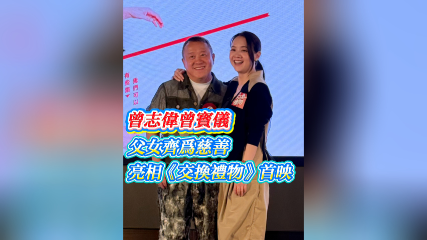 有片 | 【娛樂】曾志偉曾寶儀 父女齊為慈善亮相 《交換禮物》慈善放映