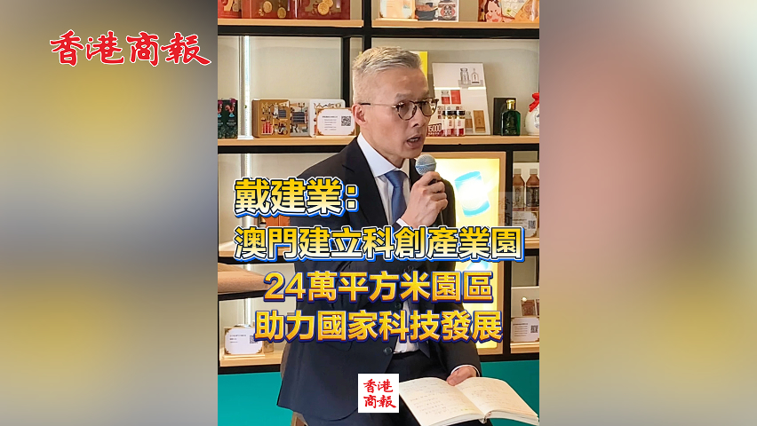 有片丨戴建業：澳門建立科創產業園 24萬平方米園區助力國家科技發展