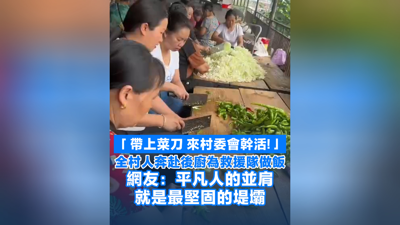 有片丨「帶上菜刀 來村委會幹活」全村人奔赴後廚為救援隊做飯