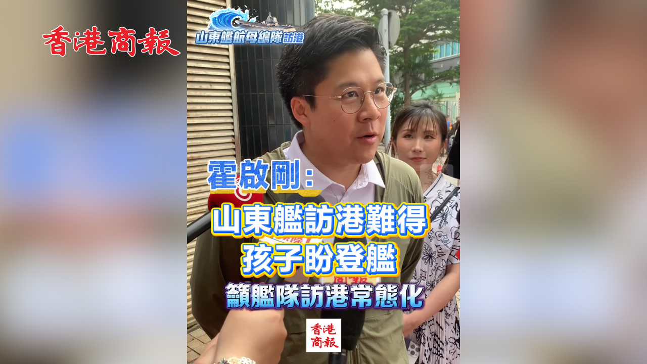 有片丨霍啟剛：山東艦訪港難得 孩子盼登艦 籲艦隊訪港常態化