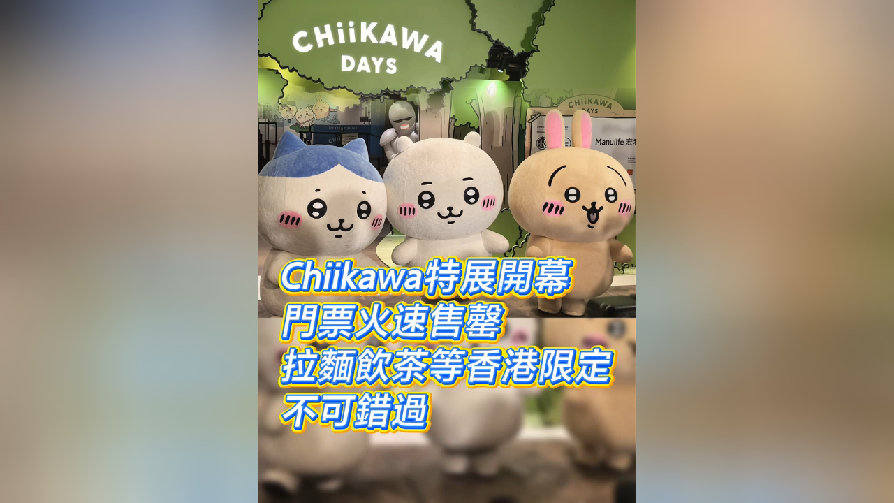 有片丨Chiikawa特展開幕 門票火速售罄 拉麵飲茶等香港限定不可錯過