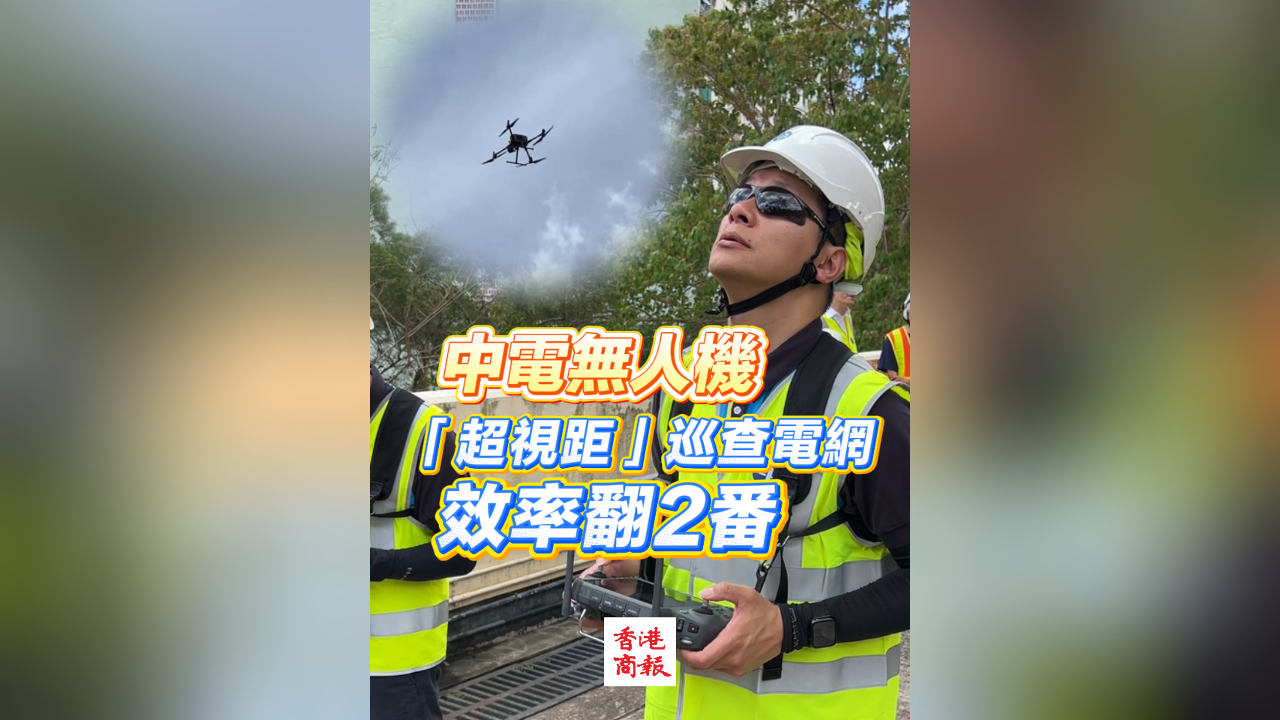 有片丨中電無人機「超視距」巡查電網 效率翻2番