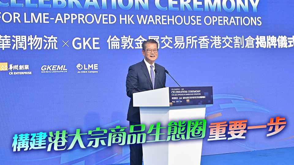 陳茂波：加入LME交割網絡 進一步鞏固提升香港國際金融與航運中心地位
