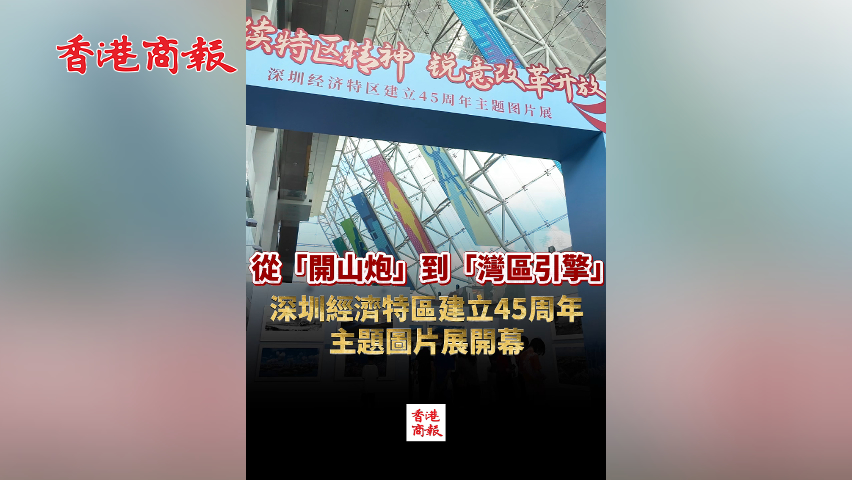有片丨從「開山炮」到「灣區引擎」 深圳經濟特區建立45周年主題圖片展開幕