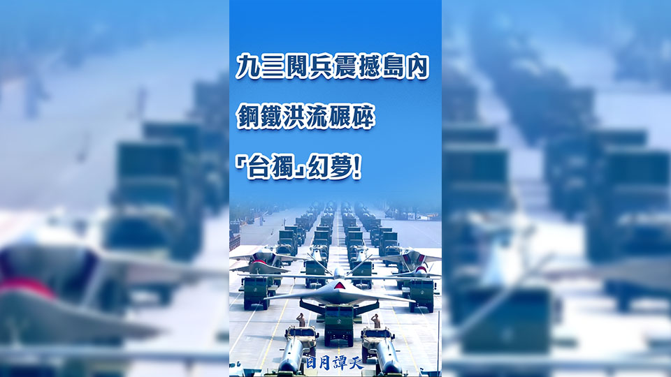 日月譚天 | 九三閱兵震撼島內：鋼鐵洪流碾碎「台獨」幻夢！