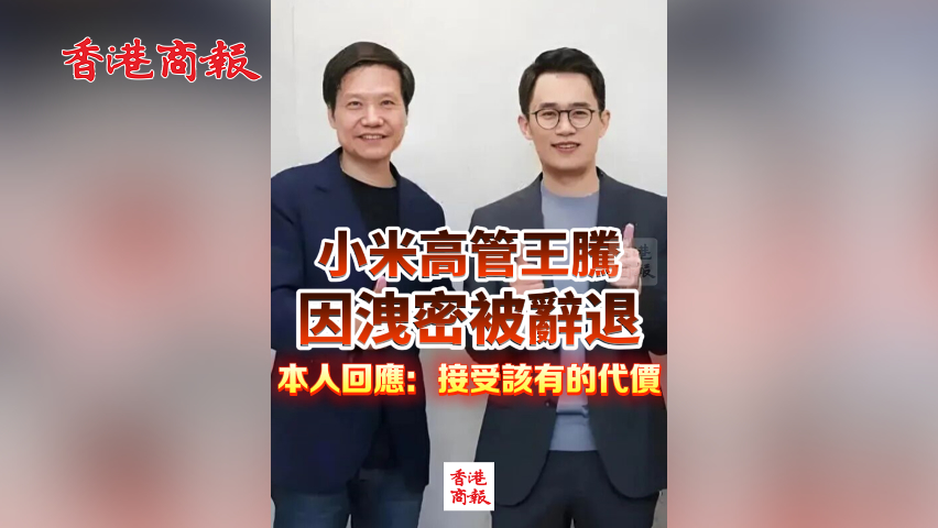 有片丨小米高管王騰因洩密被辭退 本人回應：接受該有的代價