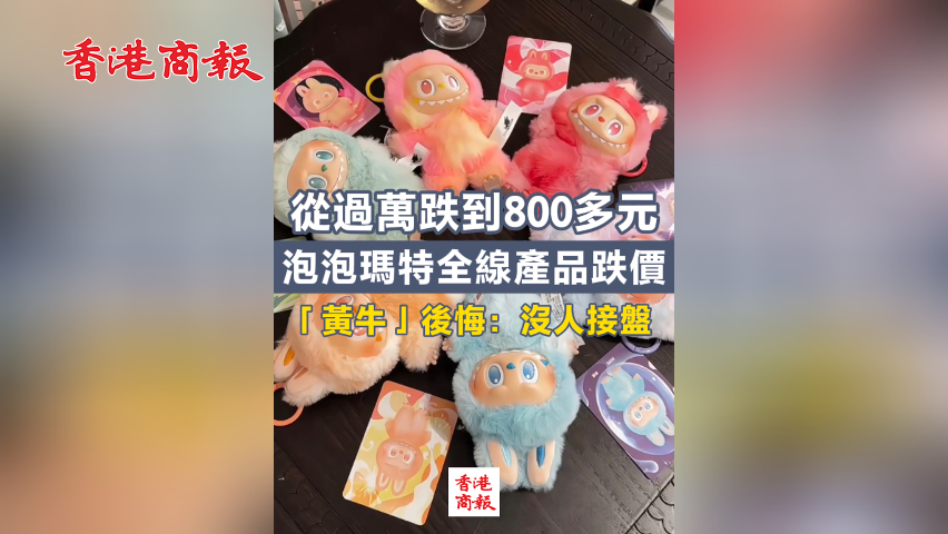 有片丨從過萬跌到800多元 泡泡瑪特全線產品跌價 「黃牛」後悔：沒人接盤