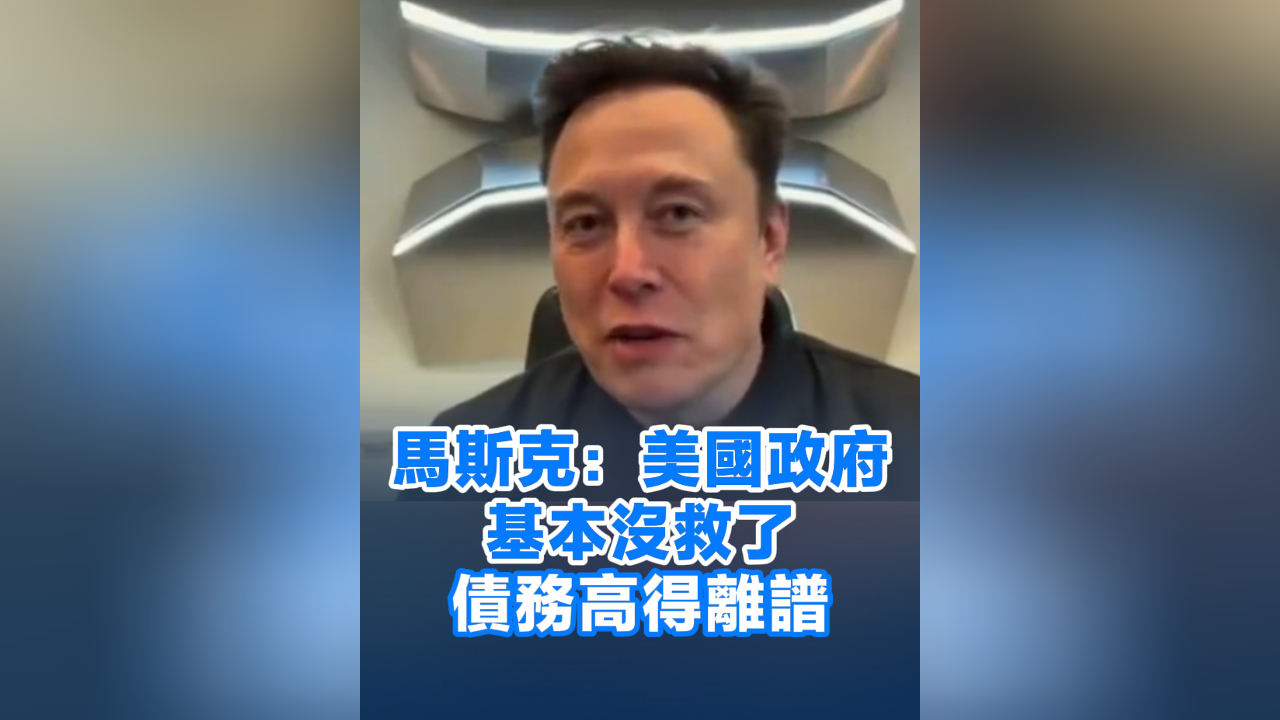 有片丨馬斯克：美國政府基本沒救了 債務高得離譜