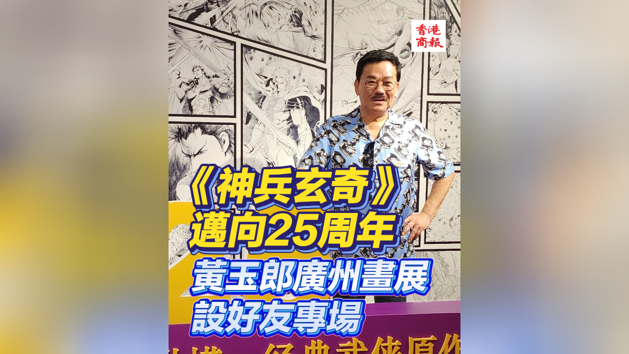 有片丨《神兵玄奇》邁向25周年 黃玉郎廣州畫展設好友專場