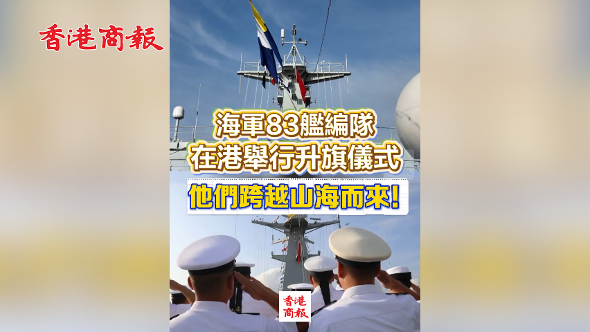 有片丨海軍83艦編隊在港舉行升旗儀式 他們跨越山海而來！