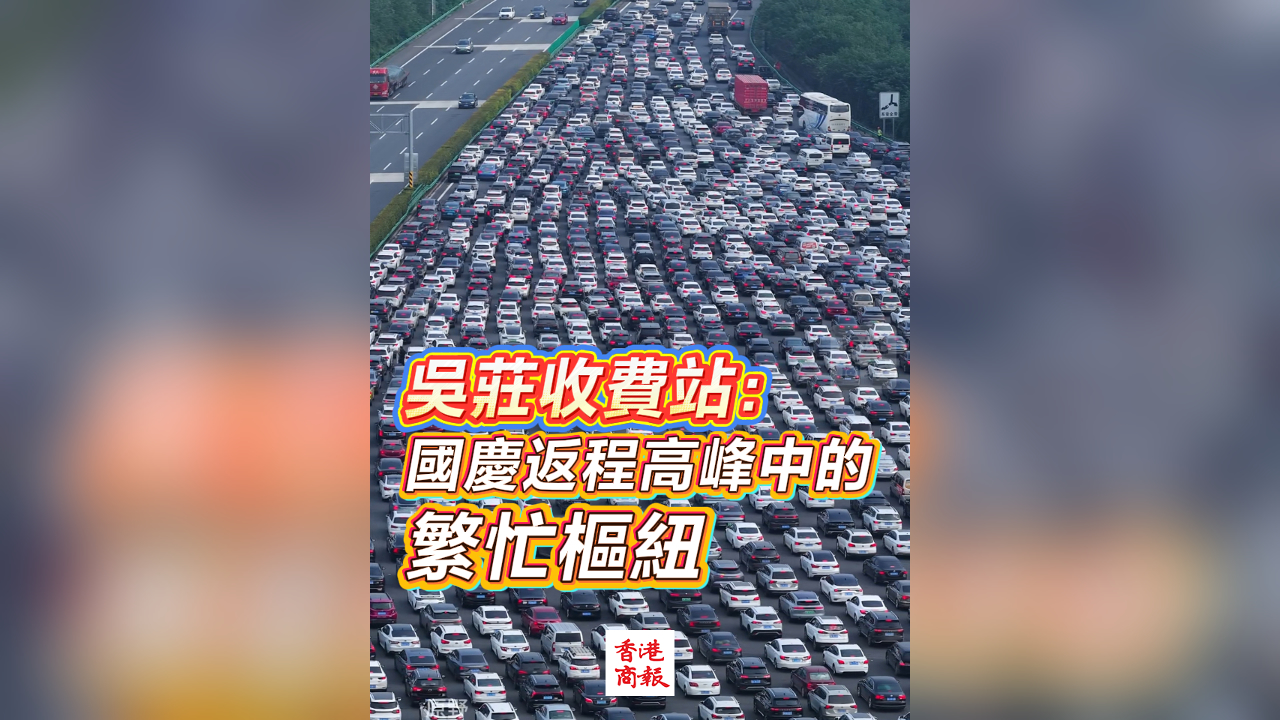 有片丨吳莊收費站：國慶返程高峰中的繁忙樞紐