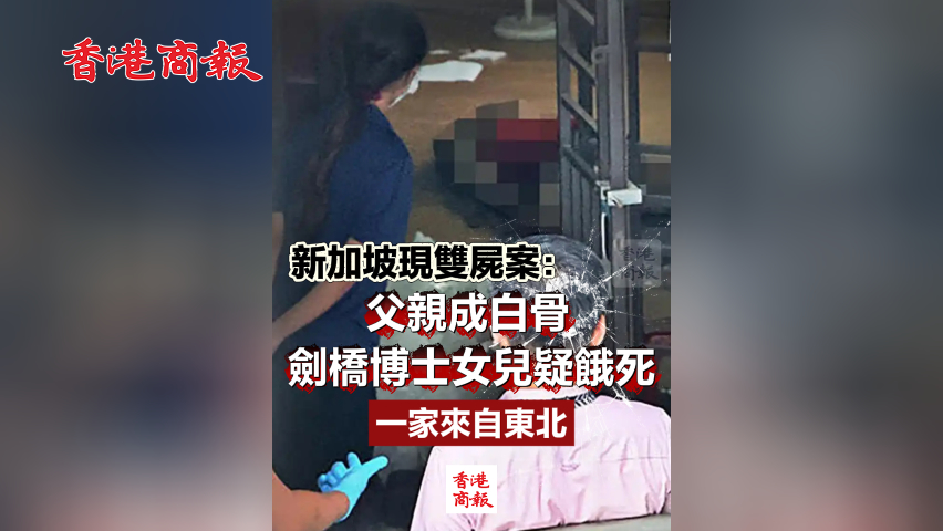 有片丨新加坡現雙屍案：父親成白骨 劍橋博士女兒疑餓死 一家來自東北
