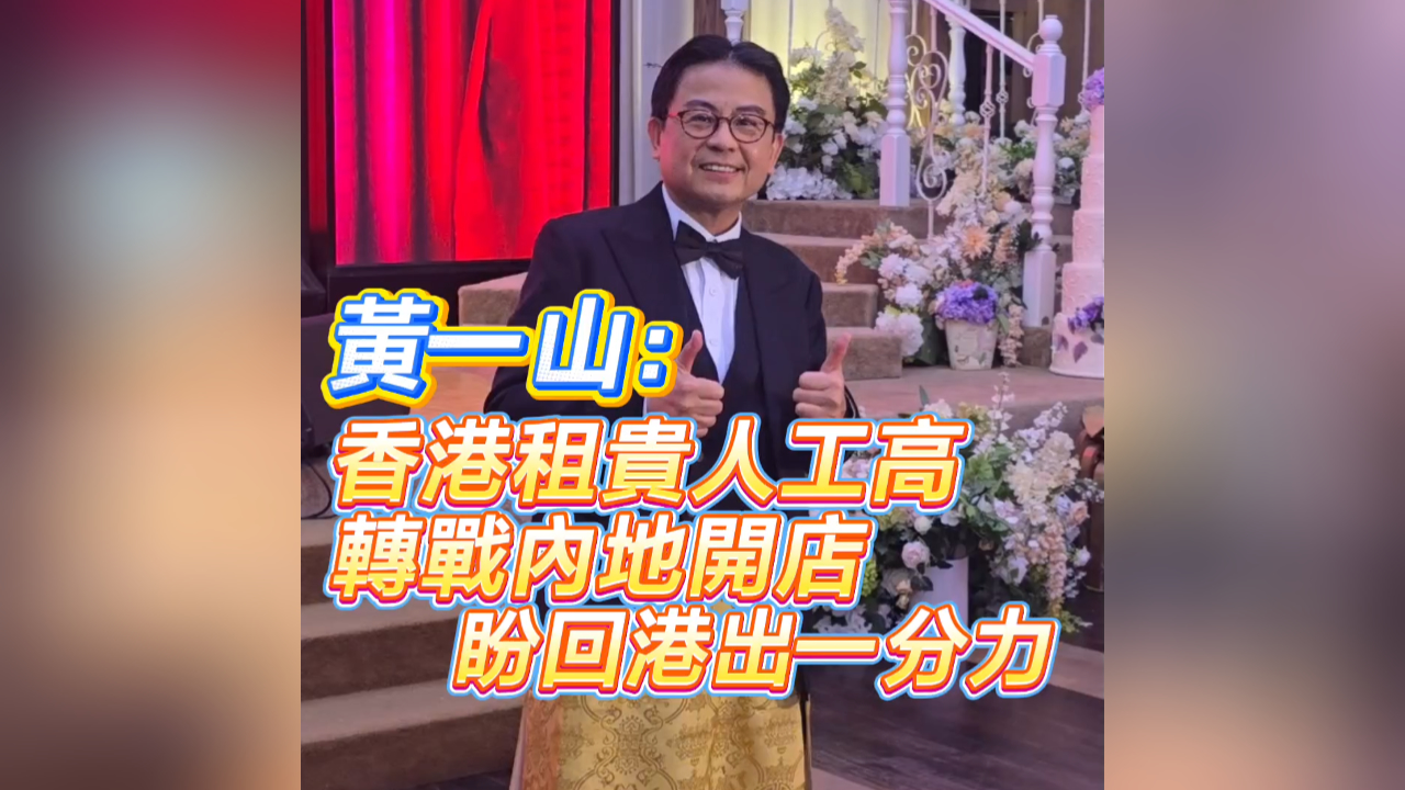 有片丨【娛樂】黃一山： 香港租貴人工高 轉戰內地開店 盼回港出一分力