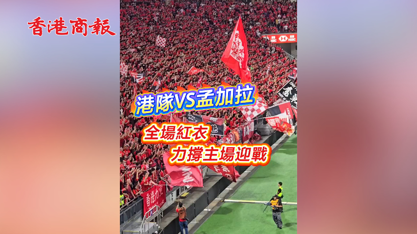 有片丨港隊VS孟加拉 全場紅衣 力撐主場迎戰