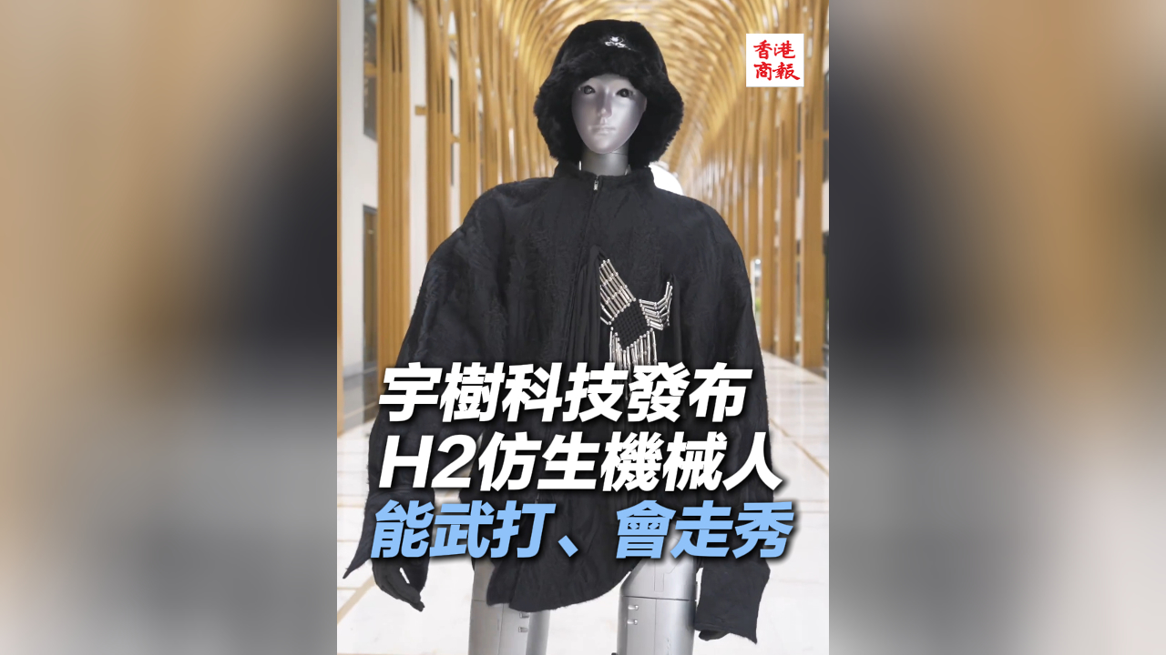 有片丨宇樹科技發布H2仿生機械人 能武打、會走秀！