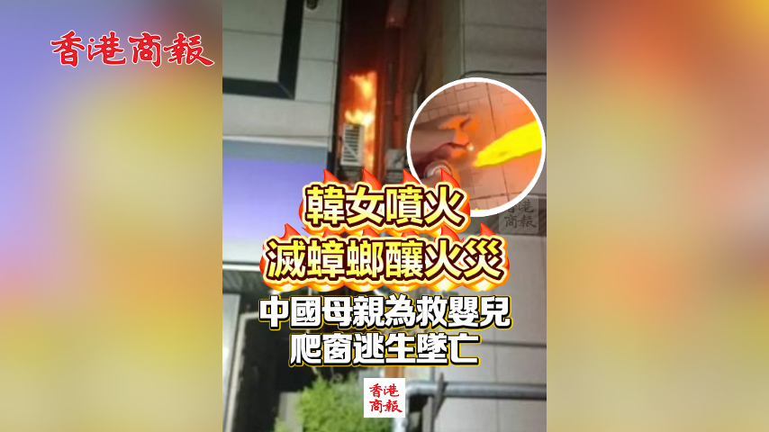 有片丨韓女噴火滅蟑螂釀火災 中國母親為救嬰兒爬窗逃生墜亡