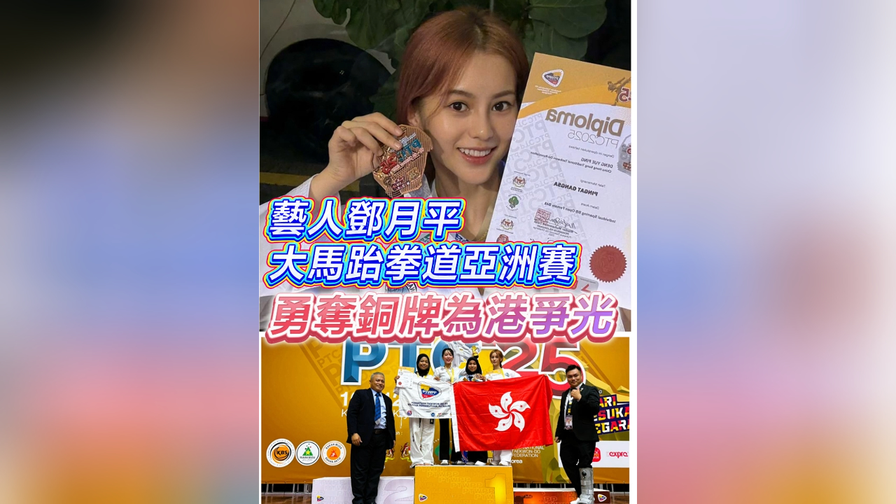 有片丨【娛樂】藝人鄧月平大馬跆拳道亞洲賽 勇奪銅牌為港爭光