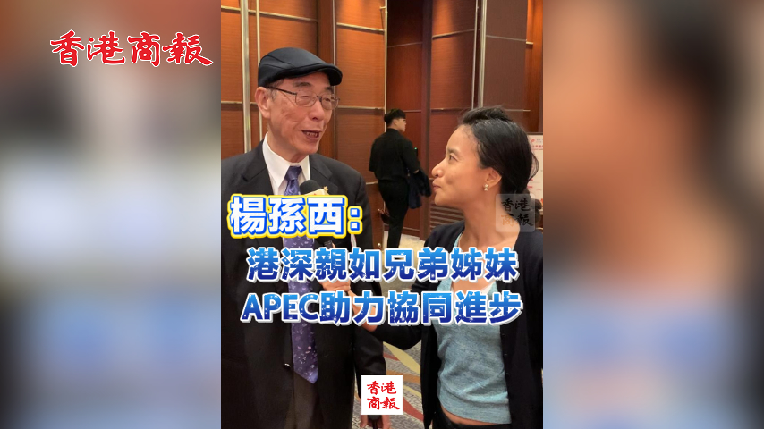有片丨楊孫西：港深親如兄弟姊妹 APEC助力協同進步