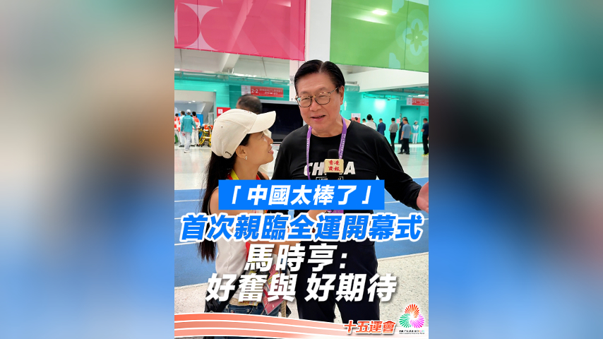 有片丨「中國太棒了」首次親臨全運開幕式 馬時亨：好奮與 好期待｜中國工商銀行（亞洲）特約 