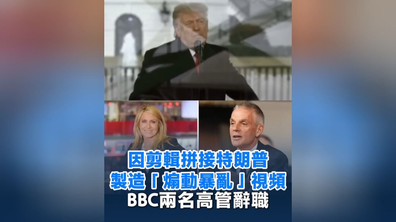 有片丨因剪輯拼接特朗普製造「煽動暴亂」視頻 BBC兩名高管辭職