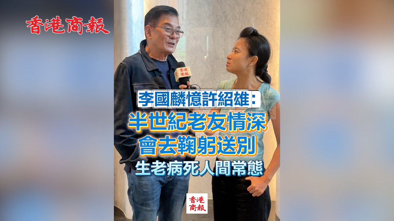 有片丨李國麟憶許紹雄：半世紀老友情深 會去鞠躬送別 生老病死人間常態
