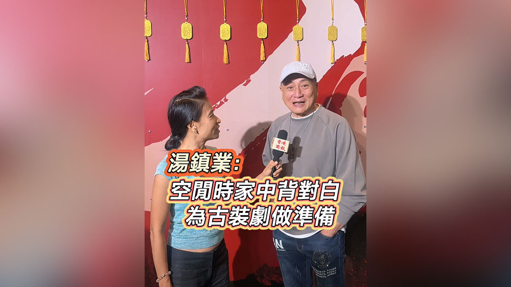 有片｜湯鎮業：空閒時家中背對白 為古裝劇做準備